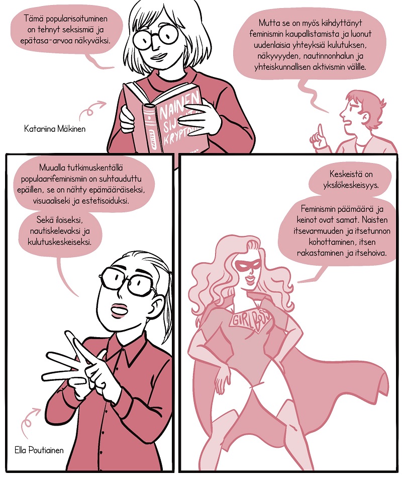 Sarjakuvan kolmannessa osiossa hankkeen tutkija Katariina Mäkinen pitää kirjaan kädessään ja kertoo, että feminismin popularisoituminen on tehnyt epätasa-arvoa näkyväksi. Hänen vierellään oleva pienempi hahmo huomauttaa, että samaan aikaan se on kiihdyttänyt feminismin kaupallistumista. Seuraavassa kuvassa hankkeen tutkija Ella Poutiainen kertoo, että tutkimuskentällä populaarifeminismiin onkin suhtauduttu epäillen. Osion viimeisessä kuvassa "girlboss" supersankariasuun pukeutunut hahmo toteaa, että feminismin päämäärä ja keinot ovat samat, joihin sisältyy muun muassa naisten itsevarmuuden kohottaminen.