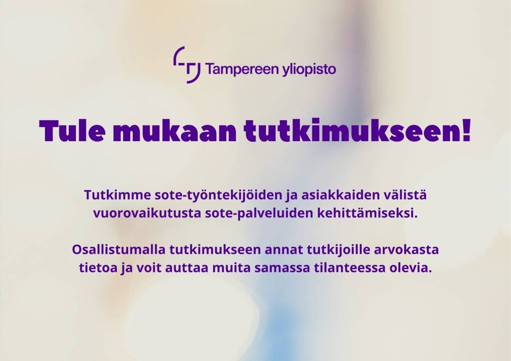 Tampereen yliopisto Tule mukaan tutkimukseen! Tutkimme sote-työntekijöiden ja asiakkaiden välistä vuorovaikutusta sote-palveluiden kehittämiseksi. Osallistumalla tutkimukseen annat tutkijoille arvokasta tietoa ja voit auttaa muita samassa tilanteessa olevia.