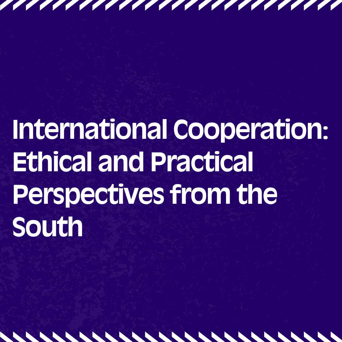 International Cooperation: Ethical and Practical Perspectives from the South