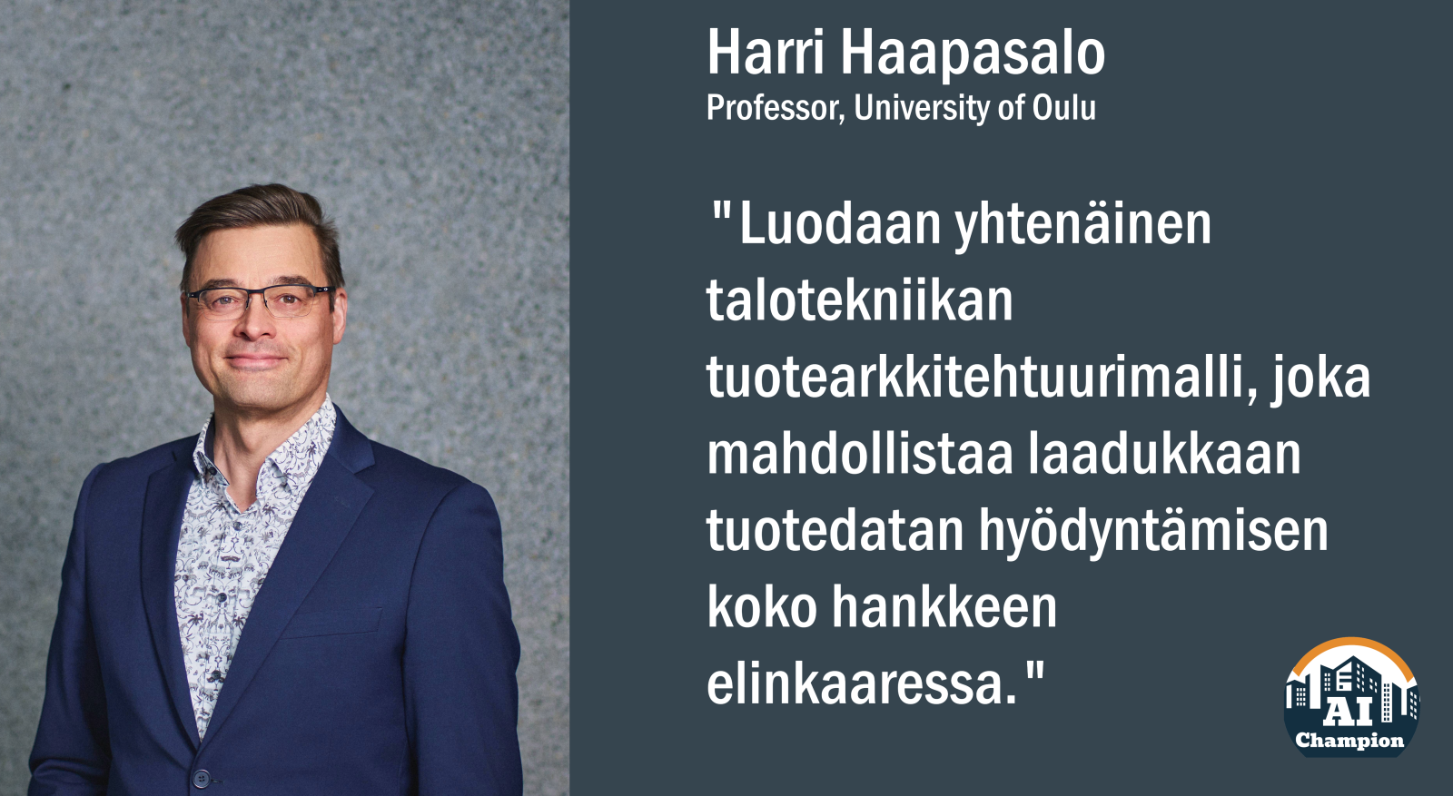 Harri Haapasalo: "Luodaan yhtenäinen talotekniikan tuotearkkitehtuurimalli, joka mahdollistaa laadukkaan tuotedatan hyödyntämisen koko hankkeen elinkaaressa."