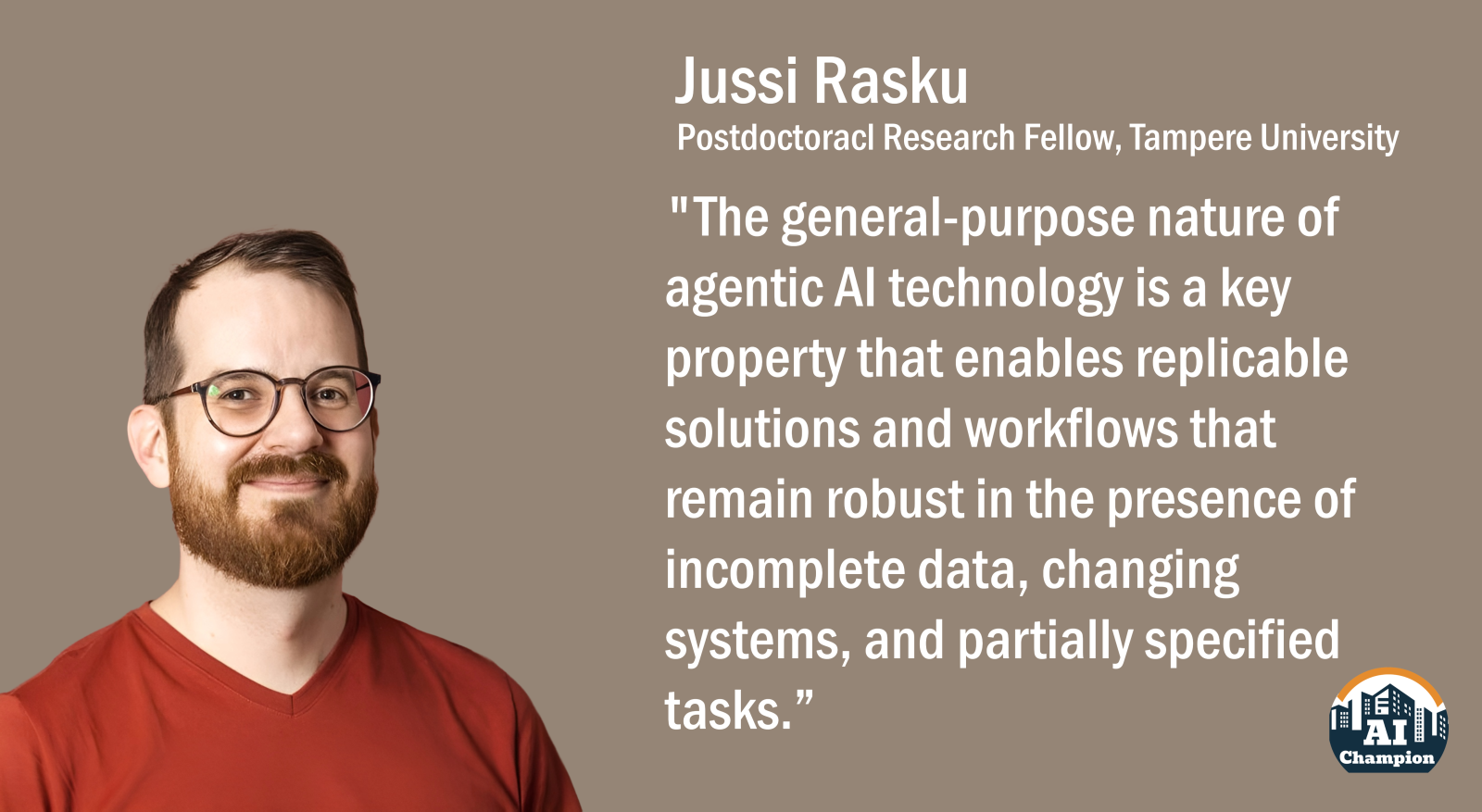 Jussi Rasku: "The general-purpose nature of agentic AI technology is a key property that enables replicable solutions and workflows that remain robust in the presence of incomplete data, changing systems, and partially specified tasks."