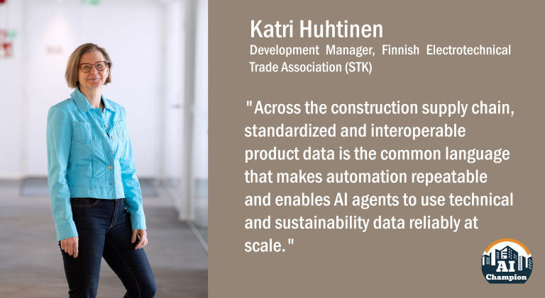 Katri Huhtinen: "Across the construction supply chain, standardized and interoperable product data is the common language that makes automation repeatable and enables AI agents to use technical and sustainability data reliably at scale."