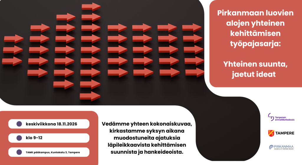 Pirkanmaan luovien alojen yhteinen kehittämisen työpajasarja:
Yhteinen suunta, jaetut ideat. Vedämme yhteen kokonaiskuvaa, kirkastamme syksyn aikana muodostuneita ajatuksia läpileikkaavista kehittämisen suunnista ja hankeideoista.